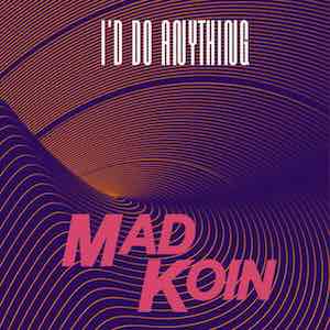 Mad Koin - I'd do anything.jpeg